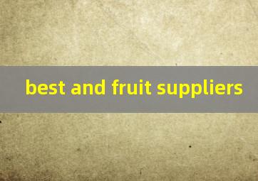  best and fruit suppliers
